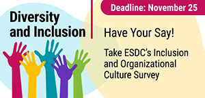 Have your say! Take ESDC's Inclusion and Organizational Culture Survey.  Deadline: November 25