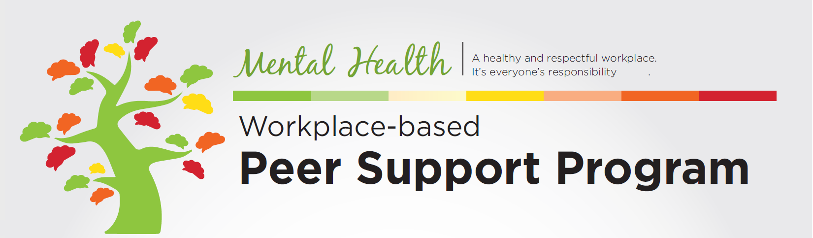 Mental Health.  A healthy and respectful workplace is everyone's responsibility.  Workplace-based Peer Support Program