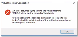 Virtual Machine Connection An error occured trying to find the virutal machine. You do not have the required permission to complete this task. Contact the administrator of the authorization policy for the computer localhost. ok button.