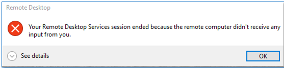 Your remote desktop session has ended because the remote computer didn't receive any input from you. ok button.