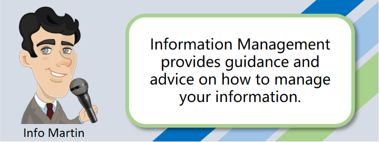 Information Management provides guidance and advice on how to manage your information. Info Martin.