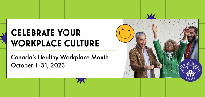 Celebrate Your Workplace Culture - Canada’s Healthy Workplace Month - October 1-31, 2023