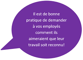 Il est de bonne pratique de demander à vos employés comment ils aimeraient que leur travail soit reconnu!