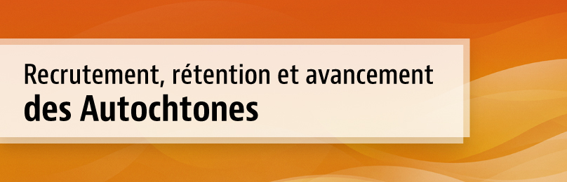 Recrutement, rétention et avancement des Autochtones