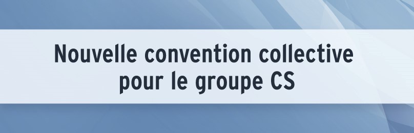 Nouvelle convention collective pour le groupe CS.