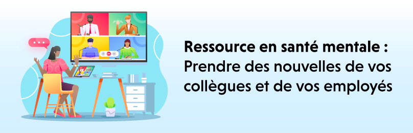 Ressource en santé mentale : Prendre des nouvelles de vos collègues et de vos employés