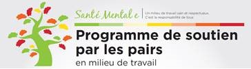 Programme de soutien par les pairs en santé mentale en milieu de travail. Un milieu de travail sain et respectueux. C'est la responsabillité de tous.